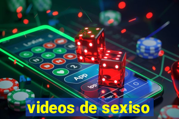 videos de sexiso